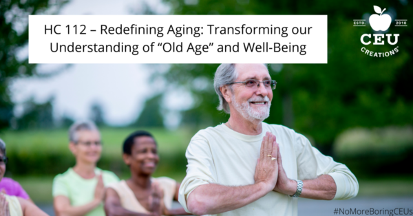 HC 112 – Redefining Aging Transforming our Understanding of “Old Age” and Well-Being (1)