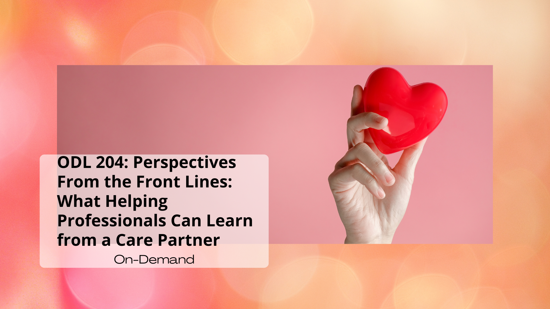 ODL 204: Perspectives From the Front Lines: What Helping Professionals Can Learn from a Care Partner